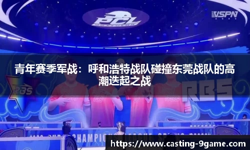 青年赛季军战：呼和浩特战队碰撞东莞战队的高潮迭起之战